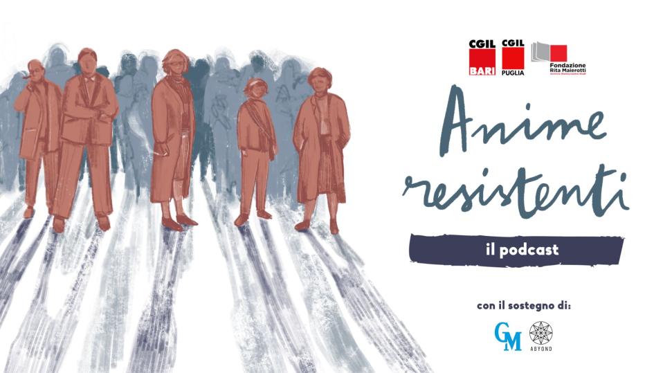 Anime Resistenti, il nuovo podcast di Cgil e Gazzetta del Mezzogiorno