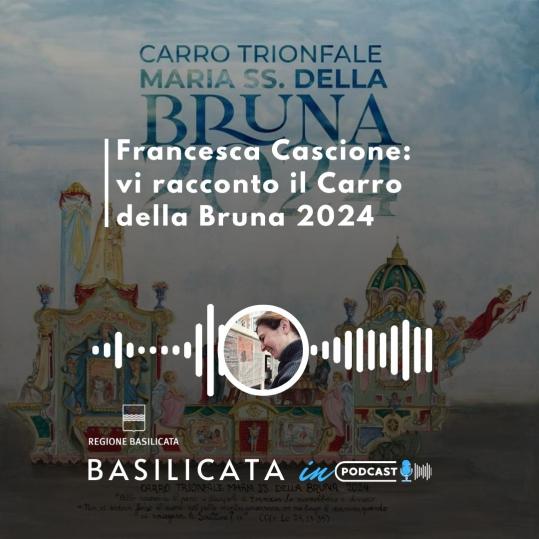 Basilicata in podcast, Francesca Cascione: vi racconto il Carro della Bruna 2024