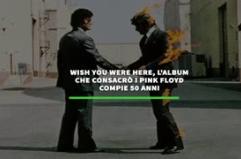 Wish you were here, l'album che consacro' i pink floyd  compie 50 anni