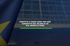Prestito a tasso zero per Kiev garantito dal bilancio Ue sul modello Sure