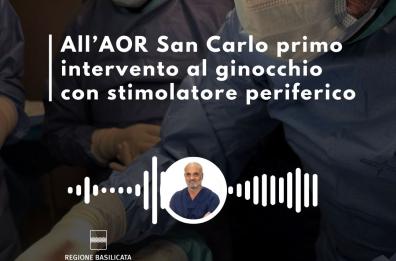 Basilicata in podcast, all'AOR San Carlo primo intervento al ginocchio con stimolatore periferico