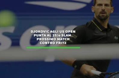 Djokovic agli US Open punta al 25/o slam. Prossimo match contro Fritz