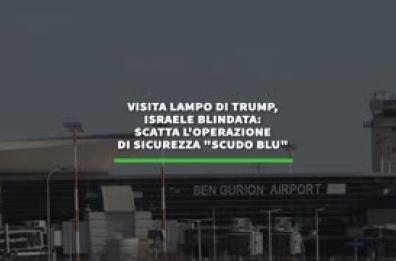 Visita lampo di Trump, Israele blindata: scatta l'operazione di sicurezza "Scudo blu"