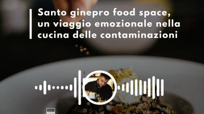Basilicata in podcast, Santo ginepro food space, un viaggio emozionale nella cucina delle contaminazioni