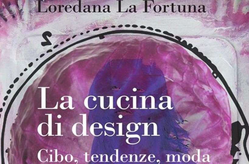 La copertina del libro «La cucina di design. Cibo, tendenze, moda» di Loredana La Fortuna